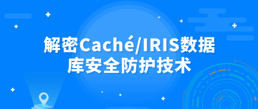 解密Caché/IRIS數(shù)據(jù)庫(kù)安全防護(hù)技術(shù)